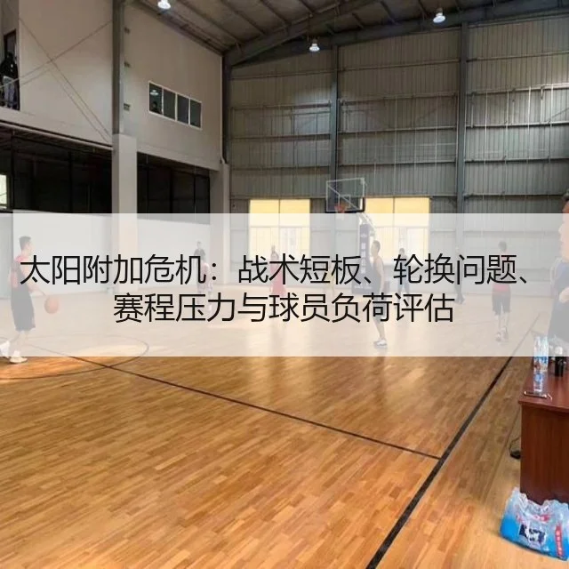 太阳附加危机：战术短板、轮换问题、赛程压力与球员负荷评估